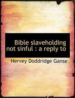 Bible slaveholding not sinful: a reply to 1140178881 Book Cover