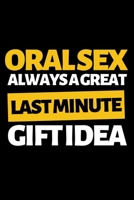 Oral Sex Always A Great Last Minute Idea: Funny Gag Notebook/Journal (6 X 9) Naughty Anniversary Gift For Him Or Her 1702210820 Book Cover