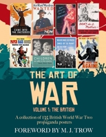 The Art of War: Volume 1 - The British (A collection of 135 British World War Two propaganda posters) 1702025896 Book Cover