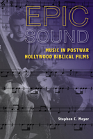 Epic Sound: Music in Postwar Hollywood Biblical Films 0253014514 Book Cover