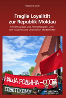 Fragile Loyalitat Zur Republik Moldau: Sowjetnostalgie Und 'Heimatlosigkeit' Unter Den Russischen Und Ukrainischen Minderheiten 3110519062 Book Cover