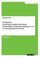 Erfolgreiche Immobilien-Projektentwicklung. Nachhaltigkeit, Rahmenbedingungen und der demographische Wandel 3668053863 Book Cover
