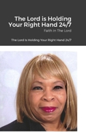 The Lord is Holding Your Right Hand 24/7: Faith in The Lord 1312618922 Book Cover