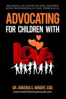 Advocating for Children with Love: How to Become an Advocate Both Professionally and Personally 1090649363 Book Cover