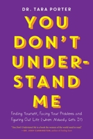 You Don't Understand Me: Finding Yourself, Facing Your Problems and Figuring Out Life 1443469750 Book Cover