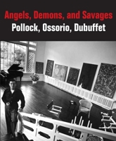 Angels, Demons, and Savages: Pollock, Ossorio, Dubuffet 0300186487 Book Cover