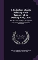 A Collection of Acts Relating to the Transfer Of, Or Dealing With, Land: With the Cases Decided in the Supreme Court Noted, and a Copious Index Appended 1146188056 Book Cover
