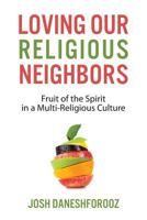 Loving Our Religious Neighbors: Fruit of the Spirit In a Multi-Religious Culture 1461051924 Book Cover