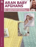 Aran Baby Afghans: 6 Classic Designs Featuring Bobbles, Lace, Cables & More 1464789673 Book Cover