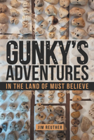 Gunky's Adventures: In the Land of Must Believe 1489723943 Book Cover