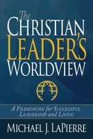 The Christian Leader's Worldview: A Framework for Successful Leadership and Living by Michael J. LaPierre B01K3JU9S0 Book Cover