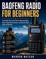 BAOFENG RADIO FOR BEGINNERS: The Complete Step-by-Step Guide to Mastering Baofeng Radios, Programming Frequencies, and Using Your Radio Safely and Effectively B0H1S9LTYQ Book Cover