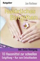 Natürliches Entgiften - Inkl. Detox Reinigung: 10 Hausmittel zur schnellen Entgiftung + Kur zum Entschlacken 1717412963 Book Cover