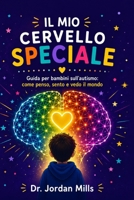 Il Mio Cervello Speciale: Guida per bambini sull'autismo: come penso, sento e vedo il mondo (Italian Edition) B0H7WYVDTH Book Cover
