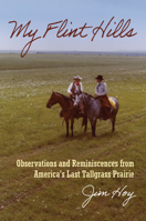 My Flint Hills: Observations and Reminiscences from America's Last Tallgrass Prairie 0700629939 Book Cover