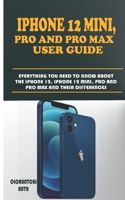 IPHONE 12 MINI, PRO AND PRO MAX USER GUIDE: EVERYTHING YOU NEED TO KNOW ABOUT THE IPHONE 12, IPHONE 12 MINI, PRO AND PRO MAX AND THEIR DIFFERENCES B08M2KBK15 Book Cover