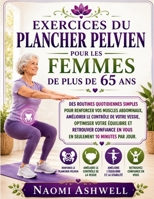 Exercices du plancher pelvien pour les femmes de plus de 65 ans: 10 minutes par jour pour renforcer votre sangle abdominale, améliorer le contrôle de ... retrouver votre équilibre. (French Edition) B0H883MPYF Book Cover