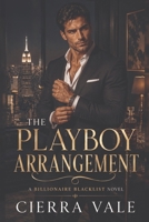 The Playboy Arrangement: A Marriage of Convenience Billionaire Romance (The Billionaire Blacklist) B0HCN2XC2X Book Cover