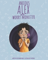 Anxious Alex and the Worry Monster: Teaching Children How to Live with Anxiety B091LGCBCR Book Cover