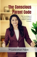The Conscious Parent Code: The Psychology of Raising Focused Children Without Pressure B0GD6CLZK3 Book Cover