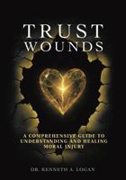 Trust Wounds: A Comprehensive Guide to Understanding and Healing Moral Injury B0GNWXMVDR Book Cover