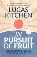 In Pursuit Of Fruit: Grasp God's Grand Goal For Your Life 1685430007 Book Cover