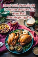 Feast with Friends: 98 Delicious Recipes for Your Best Friendsgiving Yet B0CPCR7VPM Book Cover