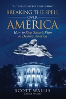 Breaking the Spell Over America: How to Stop Satan's Plan to Destroy America 1662843860 Book Cover