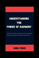 Understanding the power of Harmony: Nurturing parenting, Building lasting relationships, knowing how to manage your family, work and life. B0CQZT7P4V Book Cover