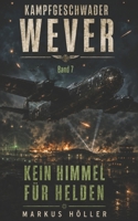 KAMPFGESCHWADER WEVER: BAND 7 - KEIN HIMMEL FÜR HELDEN (German Edition) B0H8NQLMST Book Cover