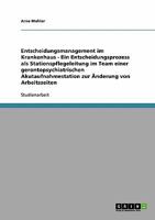 Entscheidungsmanagement im Krankenhaus - Ein Entscheidungsprozess als Stationspflegeleitung im Team einer gerontopsychiatrischen Akutaufnahmestation zur �nderung von Arbeitszeiten 3638911187 Book Cover