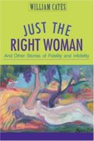 Just the Right Woman: And Other Stories of Fidelity and Infidelity 0595408141 Book Cover