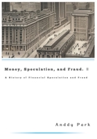 Money, Speculation, and Fraud: A History of Financial Speculation and Fraud B0C524HDS6 Book Cover