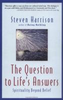 The Question to Life's Answers: Spirituality Beyond Belief 0971078602 Book Cover