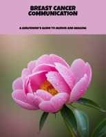 Breast Cancer Communication: A Girlfriend'S Guide To Humor And Healing B0FPMTZ8CP Book Cover