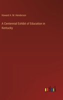 A Centennial Exhibit of Education in Kentucky 3368721380 Book Cover