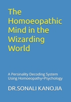 The Homoeopathic Mind in the Wizarding World: A Persinality Decoding System Using Homoeopathy+Psychology B0GZ8GCDQ1 Book Cover