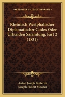 Rheinisch Westphalischer Diplomatischer Codex Oder Urkunden Sammlung, Part 2 (1831) 1166790487 Book Cover