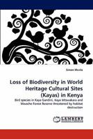 Loss of Biodiversity in World Heritage Cultural Sites (Kayas) in Kenya: Bird species in Kaya Gandini, Kaya Mtswakara and Mwache Forest Reserve threatened by habitat destruction 3844316973 Book Cover