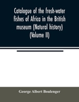 Catalogue of the fresh-water fishes of Africa in the British museum (Natural history) (Volume II) 9354007309 Book Cover