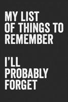 My List Of Things To Remember I'll Probably Forget: Blank Lined Notebook Journal - Gift For Coworkers Organisers And Introverts 1701818000 Book Cover