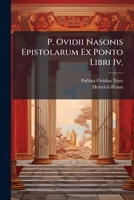 P. Ovidii Nasonis Epistolarum Ex Ponto Libri Iv.: Cum Notis Quae Figuras Poeseos Tyronibus Necessarias Nominatim Exhibent ...... 1247516105 Book Cover