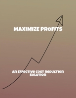 Maximize Profits: An Effective Cost Reduction Solution B0FQ4BBLCZ Book Cover