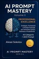 AI PROMPT MASTERY Volume II PROFESSIONAL EXCELLENCE: Strategie, Framework e Prompt Avanzati per Dominare Lavoro, Business e Produttività 45 Categorie 1.800 Prompt B0G64N9R2Q Book Cover