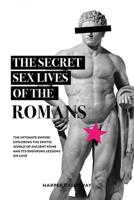 The Secret Sex Lives of the Romans: Exploring the Erotic World of Ancient Rome and Its Enduring Lessons on Love 6192641633 Book Cover