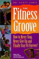 The Fitness Groove: How to Never Stop, Never Give Up and Finally Stay Fit Forever! 0966622413 Book Cover