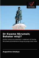 Dr Kwame Nkrumah; Bohater misji?: Analiza retoryczna opowieści o zadaniach dr Kwame Nkrumaha przemówienia inauguracyjnego tamy Volta 6202849347 Book Cover