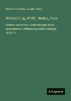 Weißenburg, Wörth, Sedan, Paris: Heitere und ernste Erinnerungen eines preussischen Offiziers aus dem Feldzuge 1870/71 (German Edition) 3563405476 Book Cover