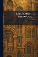 Labor and the Sherman Act 1025451090 Book Cover
