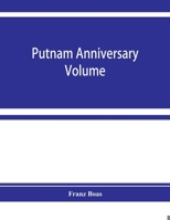 Putnam Anniversary Volume: Anthropological Essays Presented to Frederick Ward Putnam, in Honor of His Seventieth Birthday, April 16, 1909, by His Fr 9353928508 Book Cover